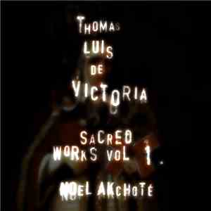Tomás Luis De Victoria, Noël Akchoté - Sacred Works Vol. 1