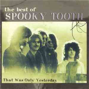 Spooky Tooth - That Was Only Yesterday - The Best Of Spooky Tooth