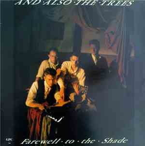 And Also The Trees - Farewell To The Shade