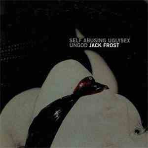 Jack Frost  - Self Abusing Uglysex Ungod