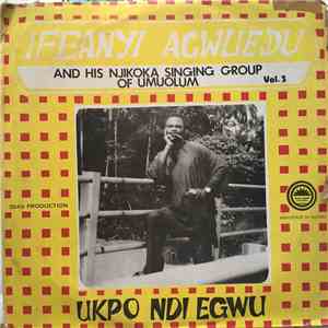 Ifeanyi Agwuedo And His Njikoka Singing Group Of Umuolum - Vol. 3 - Ukpo Nd ...