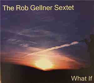 The Rob Gellner Sextet - What If