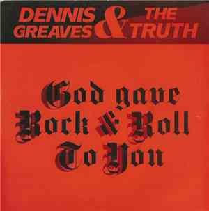 Dennis Greaves & The Truth - God Gave Rock & Roll To You
