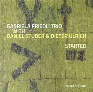 Gabriela Friedli Trio with Daniel Studer and Dieter Ulrich - Started