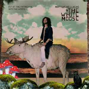 Mattias Hellberg & The White Moose - Out Of The Frying Pan, Into The Woods