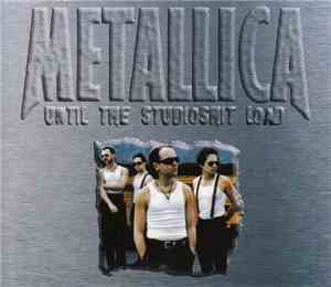 Metallica - Until The Studioshit Load