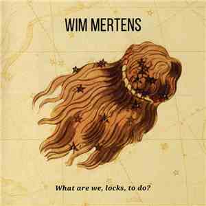 Wim Mertens - What Are We, Locks, To Do?