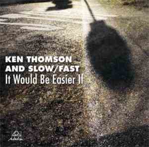 Ken Thomson  And  Slow / Fast - It Would Be Easier If