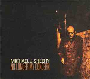 Michael J Sheehy - No Longer My Concern