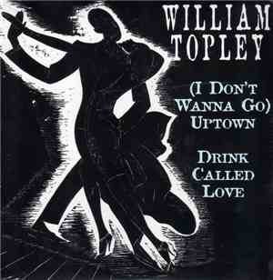 William Topley - (I Don't Wanna Go) Uptown / Drink Called Love