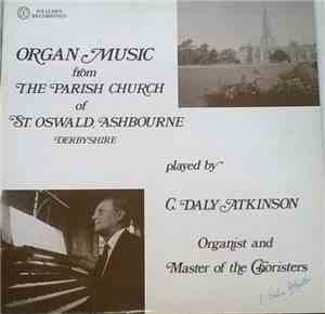 C. Daly Atkinson - Organ Music From The Parish Church Of St. Oswald, Ashbou ...