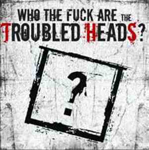 Troubled Heads - Who The Fuck Are The Troubled Heads?