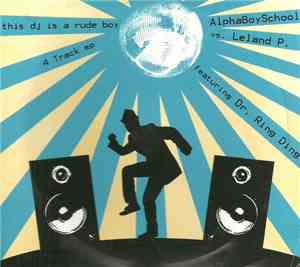 AlphaBoySchool vs. Leland P. Featuring Dr. Ring Ding - This Dj Is A Rude Bo ...