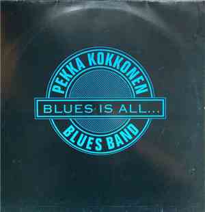 Pekka Kokkonen Blues Band - Blues Is All...
