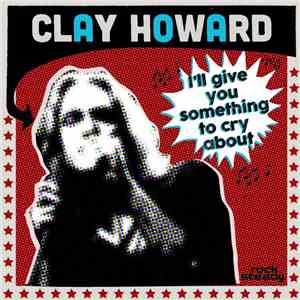 Clay Howard - I'll Give You Something To Cry About