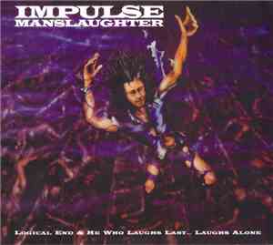 Impulse Manslaughter - Logical End / He Who Laughs Last... Laughs Alone