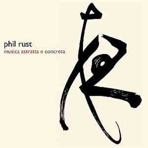 Phil Rust - Musica Astratta E Concreta