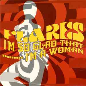 Flares - I'm So Glad That I'm A Woman