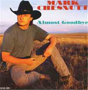 Mark Chesnutt - Almost Goodbye