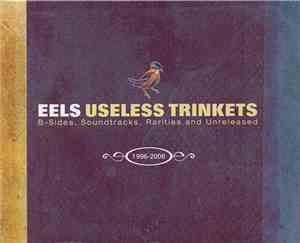 Eels - Useless Trinkets: B-Sides, Soundtracks, Rarities And Unreleased 1996 ...