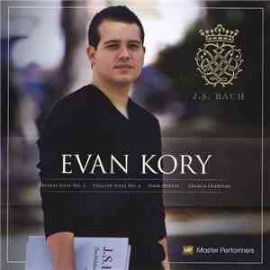Evan Kory - J.S. Bach: French Suite No.2, English Suite No.6, Four Duette,  ...