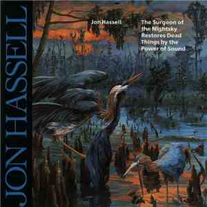 Jon Hassell - The Surgeon Of The Nightsky Restores Dead Things By The Power ...