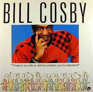 Bill Cosby - Those Of You With Or Without Children, You'll Understand