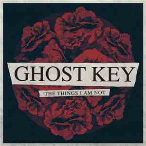 Ghost Key - The Things I Am Not