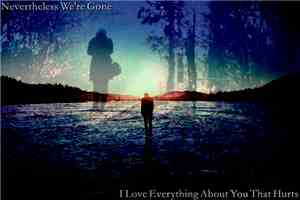 Nevertheless We're Gone - I Love Everything About You That Hurts