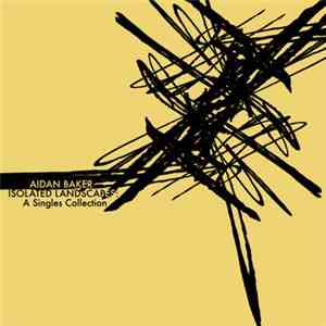Aidan Baker - Isolated Landscapes: A Singles Collection