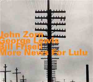 John Zorn / George Lewis / Bill Frisell - More News For Lulu