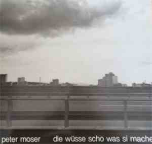 Peter Moser  - Die Wüsse Scho Was Si Mache