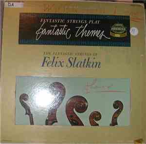 The Fantastic Strings Of Felix Slatkin - Fantastic Strings Play Fantastic T ...