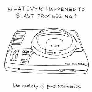 The Society Of Poor Academics - Whatever Happened To Blast Processing?