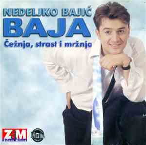 Nedeljko Bajić Baja - Čežnja, Strast I Mržnja