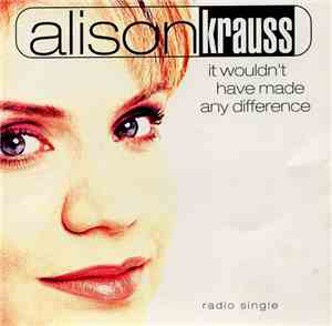 Alison Krauss - It Wouldn't Have Made Any Difference
