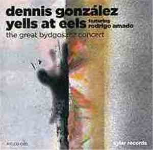 Dennis González Yells At Eels - The Great Bydgoszcz Concert