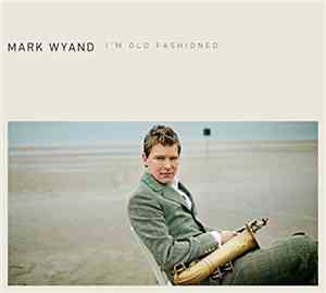 Mark Wyand - I'm Old Fashioned