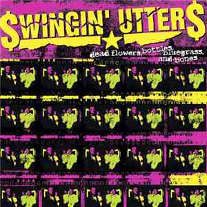 Swingin' Utters - Dead Flowers, Bottles, Bluegrass And Bones