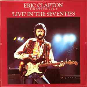 Eric Clapton - Timepieces Vol. II - 'Live' In The Seventies