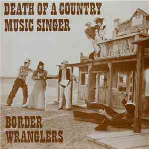 The Border Wranglers - Death Of A Country Music Singer