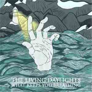 The Living Daylights  - What Keeps You Breathing