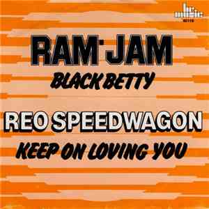 Ram Jam / REO Speedwagon - Black Betty / Keep On Loving You