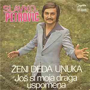 Slavko Petrović - Ženi Deda Unuka / Još Si Moja Draga Uspomena
