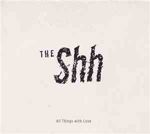 The Shh - All Things With Love