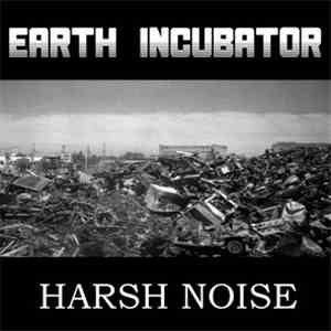 Earth Incubator - Harsh Noise