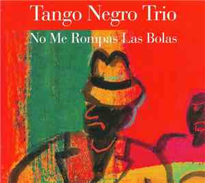 Tango Negro Trio - No Me Rompas Las Bolas
