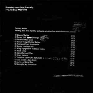 Francisco Meirino - Knowing More How Than Why (Untreated Recordings From On ...