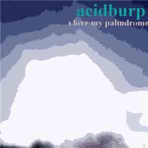 Acidburp - I Love My Palindrome