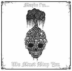 Maybe I'm... - We Must Stop You